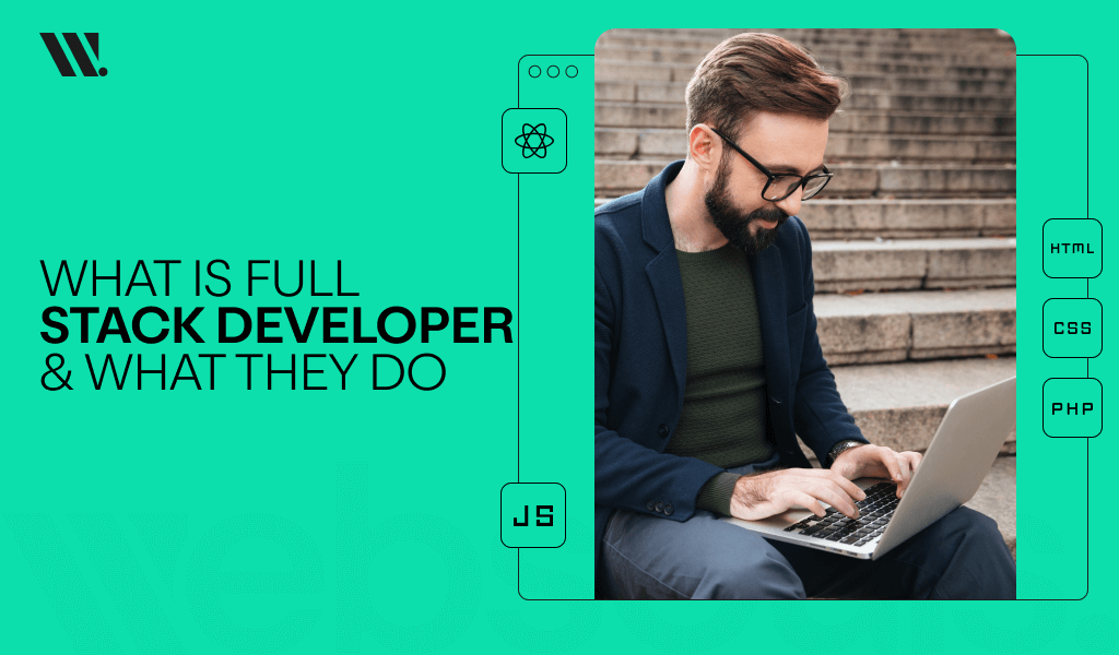 What is Full Stack Developer & What They Do?